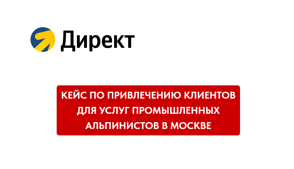 Кейc по привлечению клиентов для услуг промышленных альпинистов через Яндекс Директ  в Москве