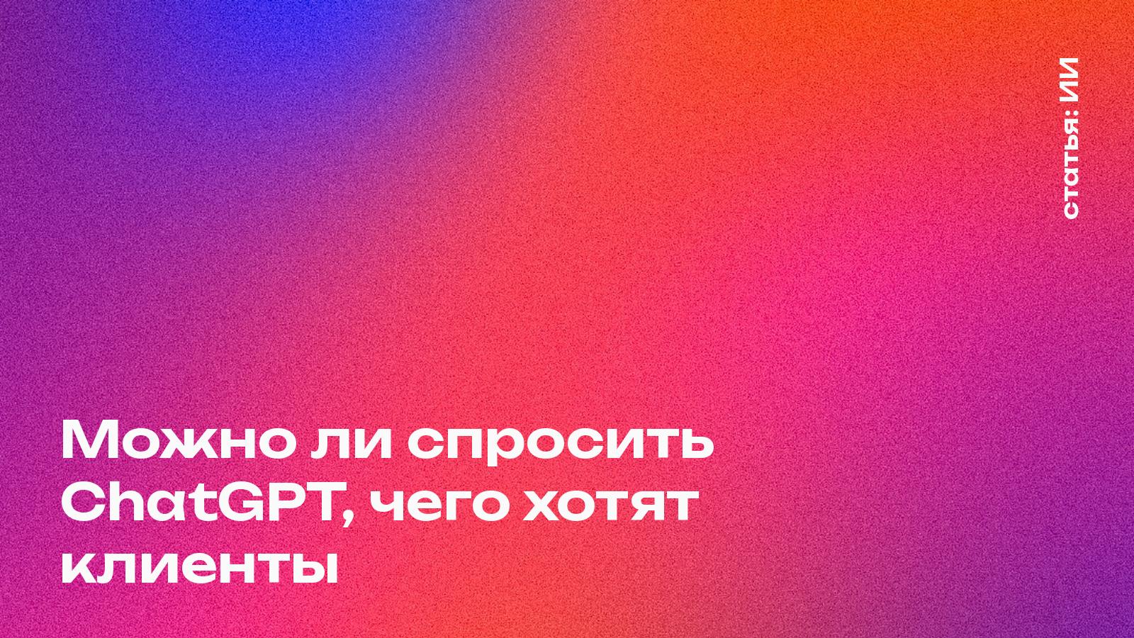 Можно ли спросить ChatGPT, чего хотят клиенты