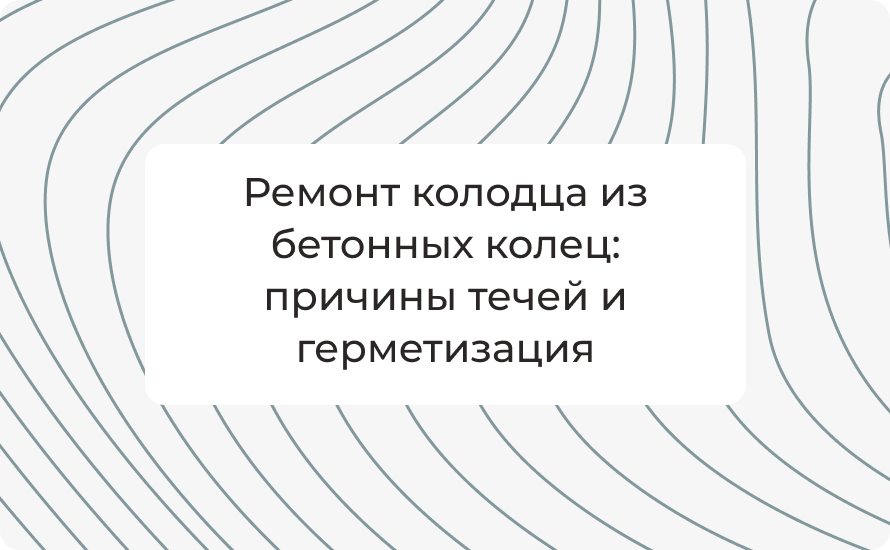 Ремонт колодца из бетонных колец: причины течей и герметизация