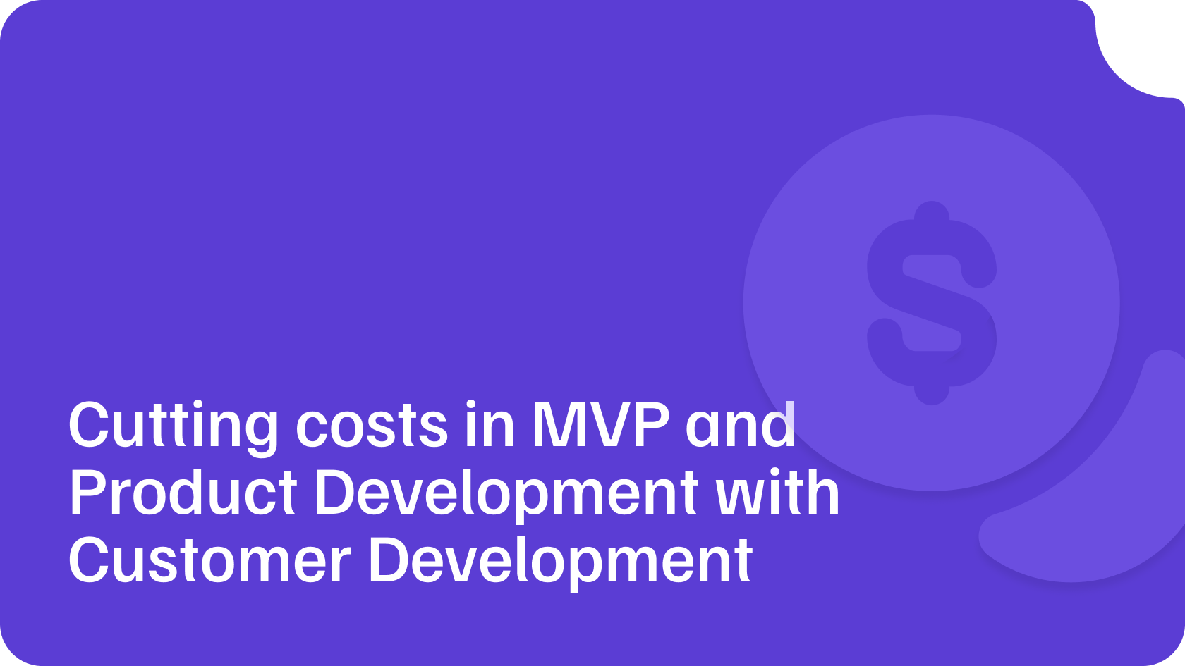 Cutting costs in MVP and Product Development with Customer Development