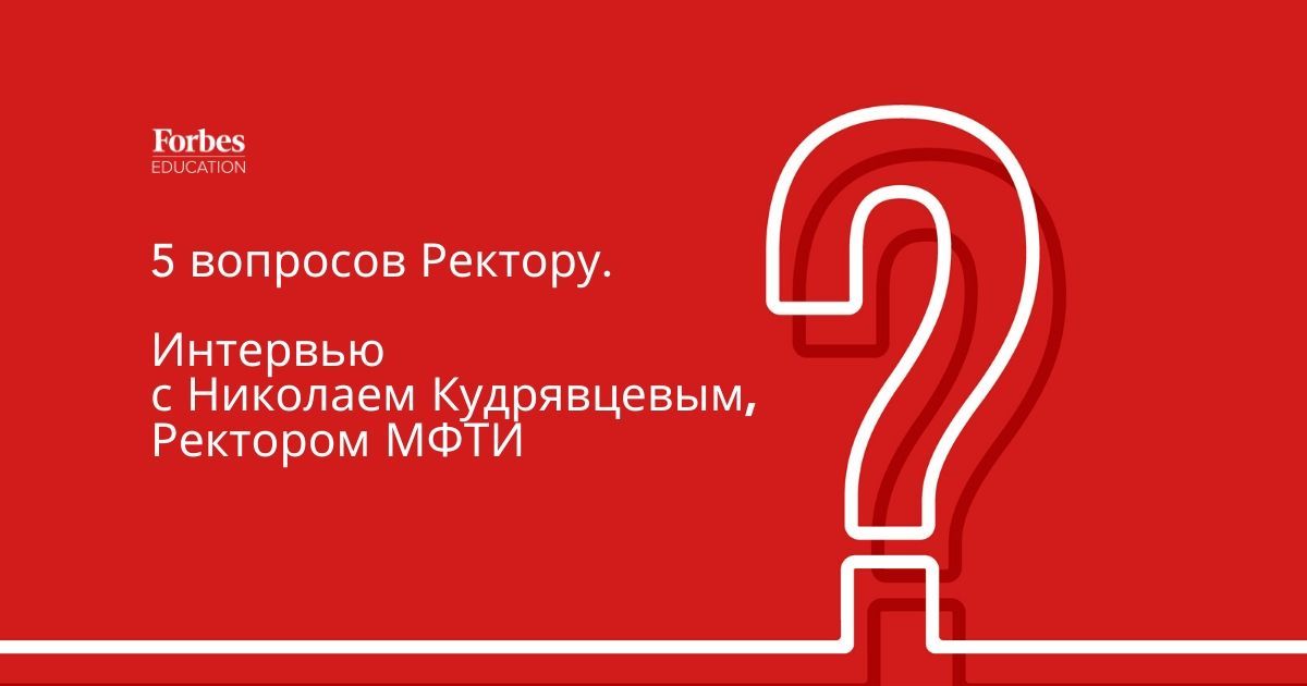 5 Voprosov Rektoru Intervyu C Nikolaem Kudryavcevym Rektorom Mfti Forbes Education Obrazovanie V Rossii I Za Rubezhom