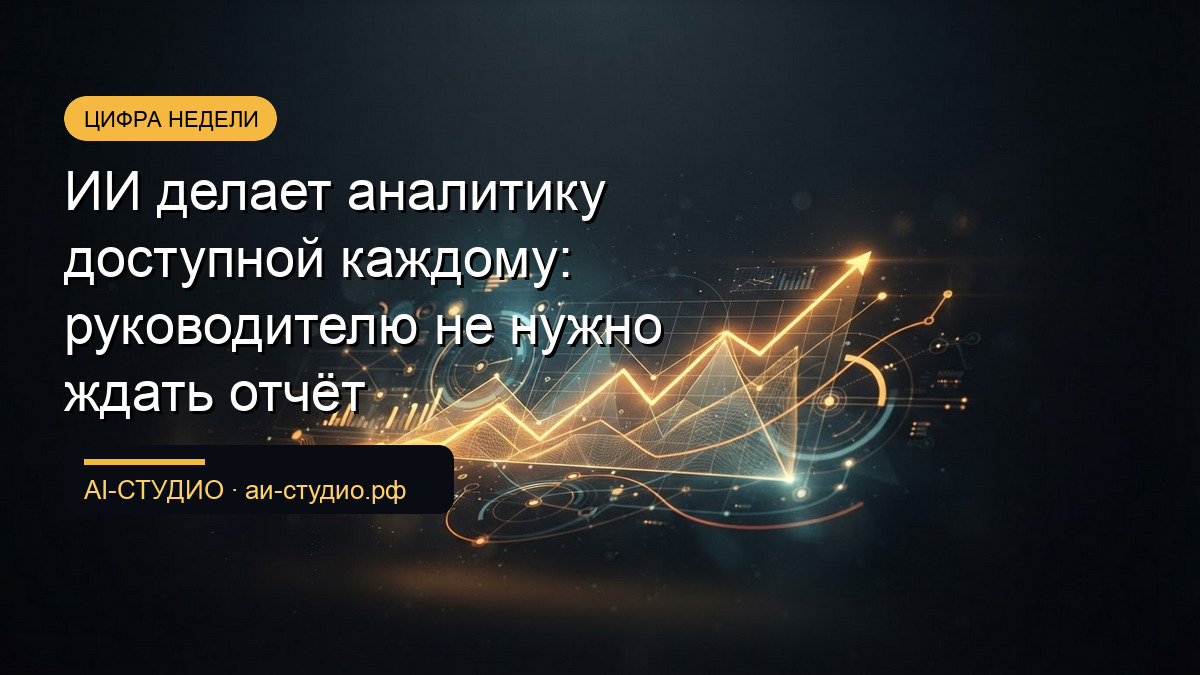 ИИ делает аналитику доступной каждому: руководителю не нужно ждать отчёт