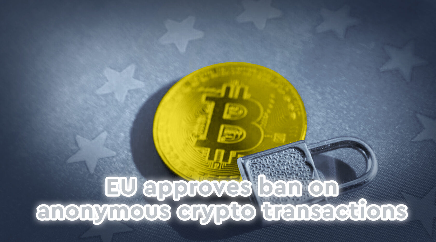 The EU approved a ban on anonymous crypto transactions, regardless of the  amount
