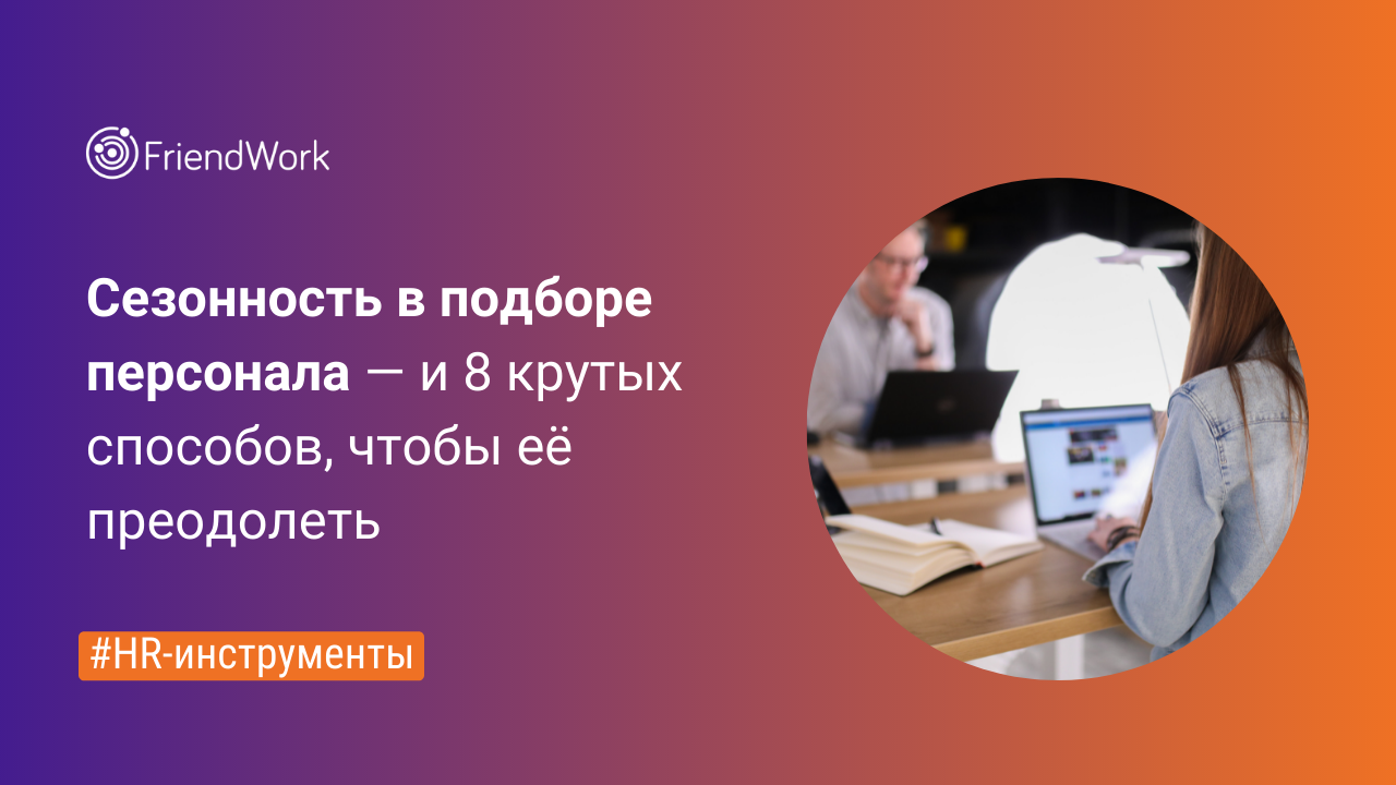 Сезонность в подборе персонала и 8 крутых способов, чтобы её преодолеть