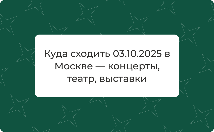 Куда сходить 03.10.2025 в Москве — концерты, театр, выставки