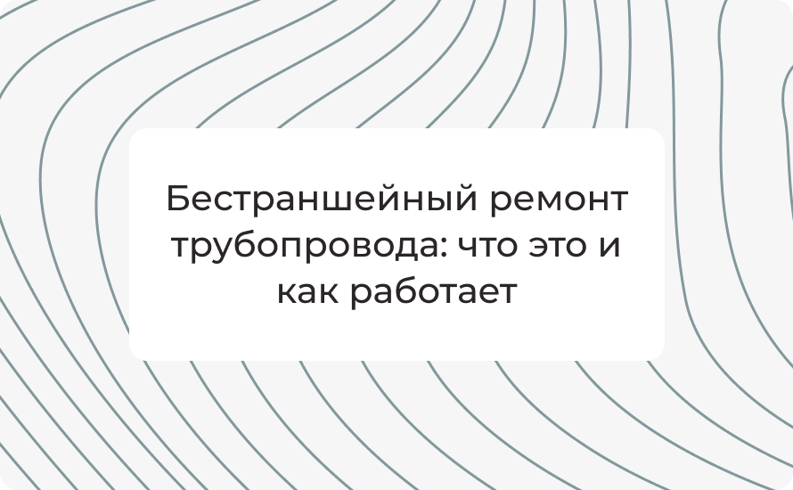 Бестраншейный ремонт трубопровода: что это и как работает