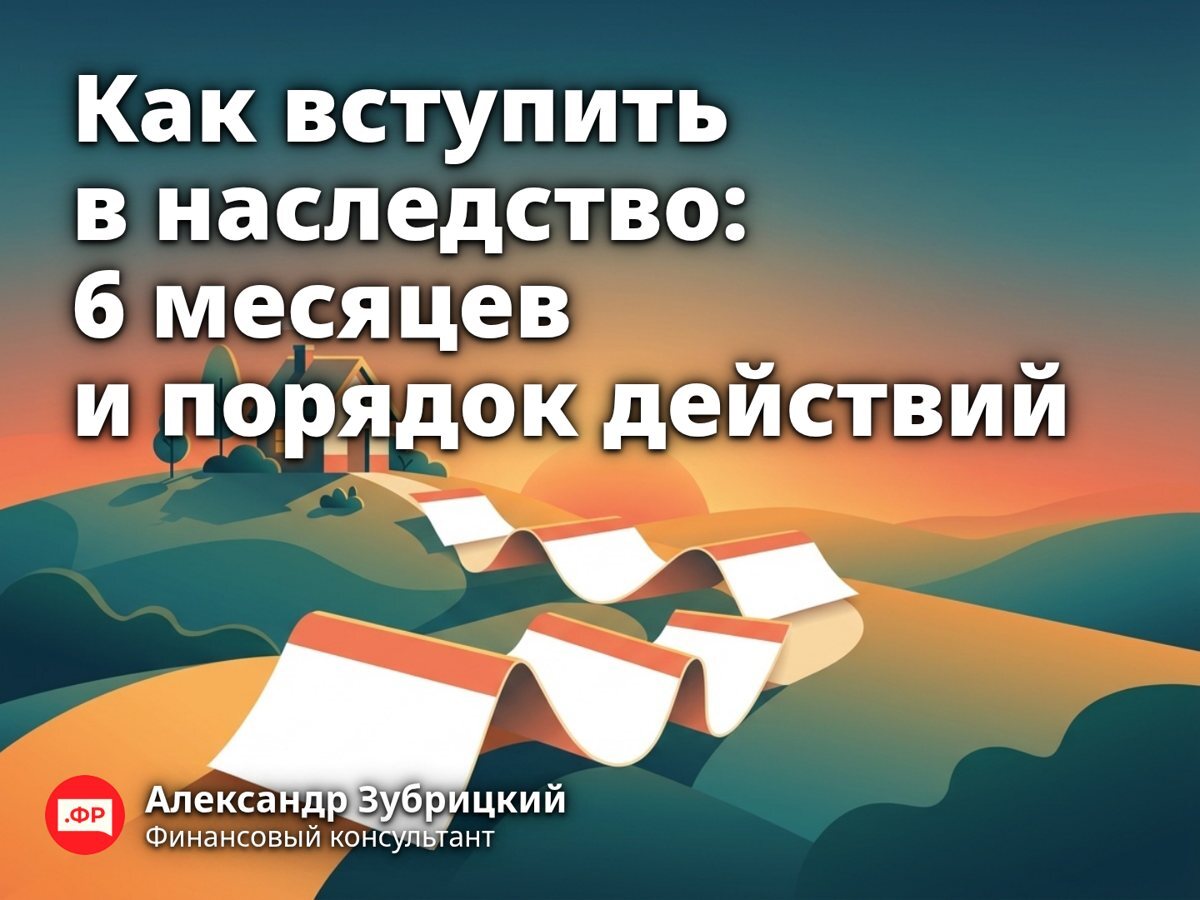 Как вступить в наследство: 6 месяцев и порядок действий