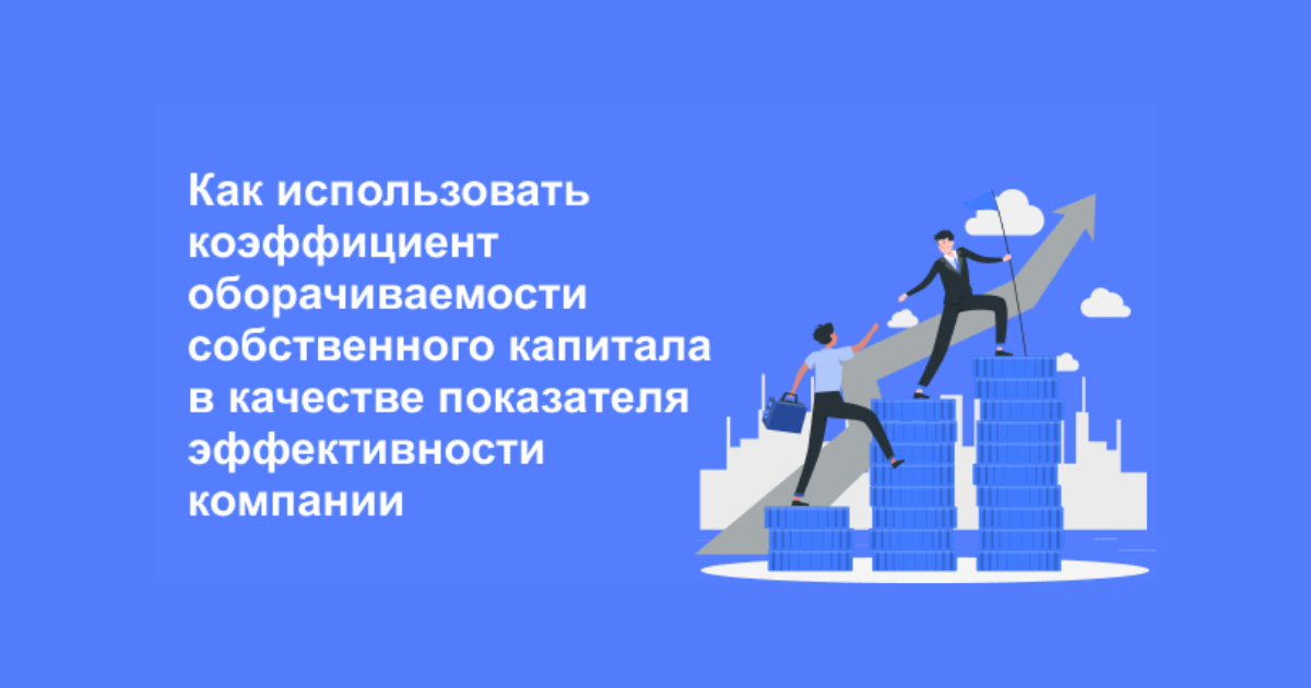 Коэффициент оборачиваемости собственного капитала: как рассчитать – Блог Финолог