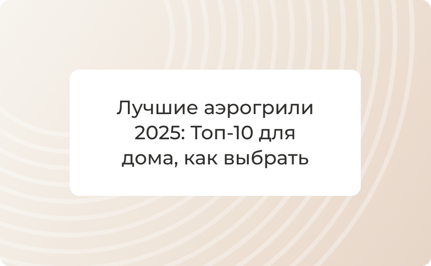 Лучшие аэрогрили 2025: Топ‑10 для дома, как выбрать
