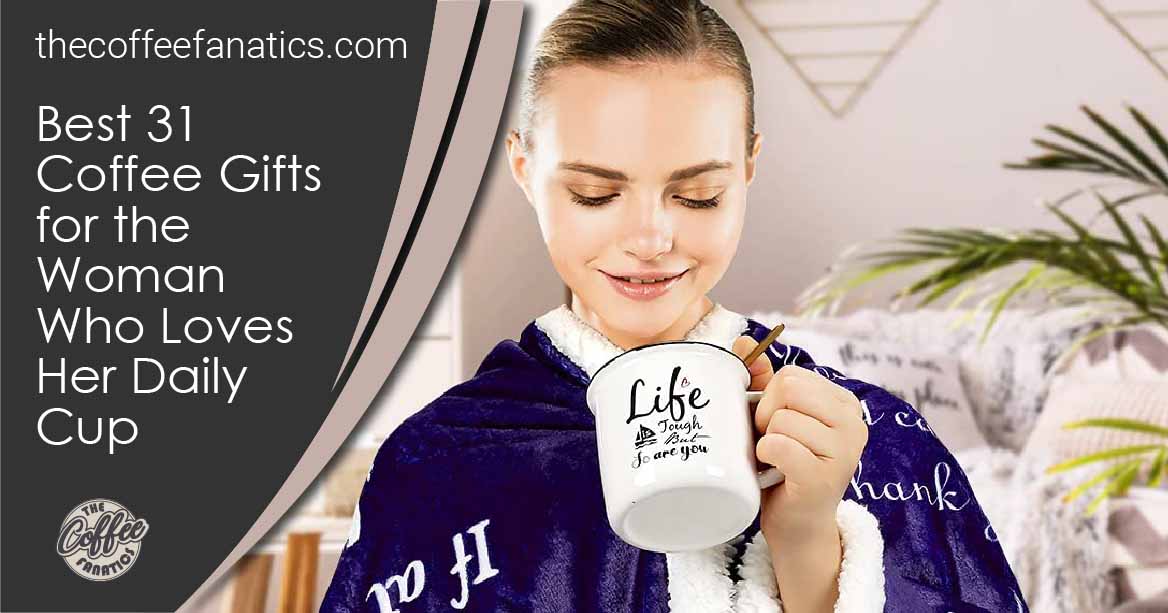 Best 31 Coffee Gifts for the Woman Who Loves Her Daily Cup