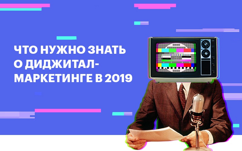 Что нужно знать о маркетинге в 2019