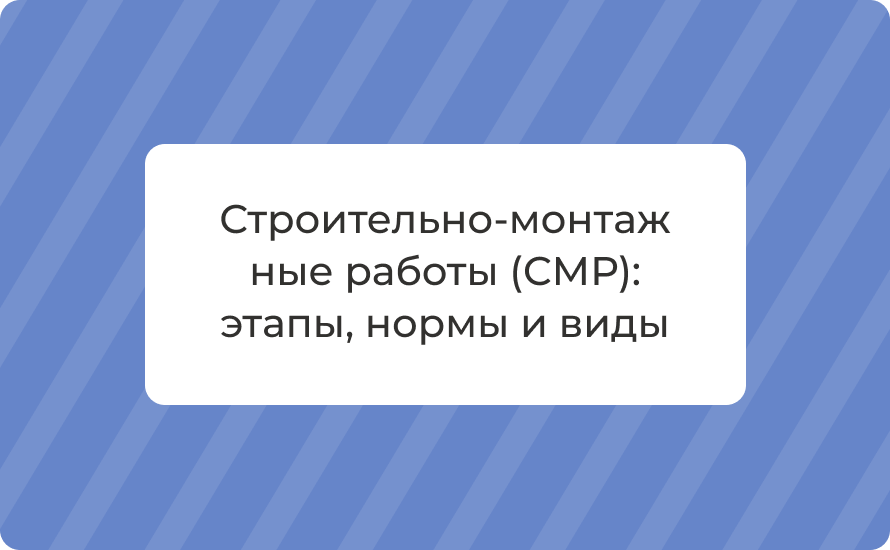 Строительно‑монтажные работы (СМР): этапы, нормы и виды