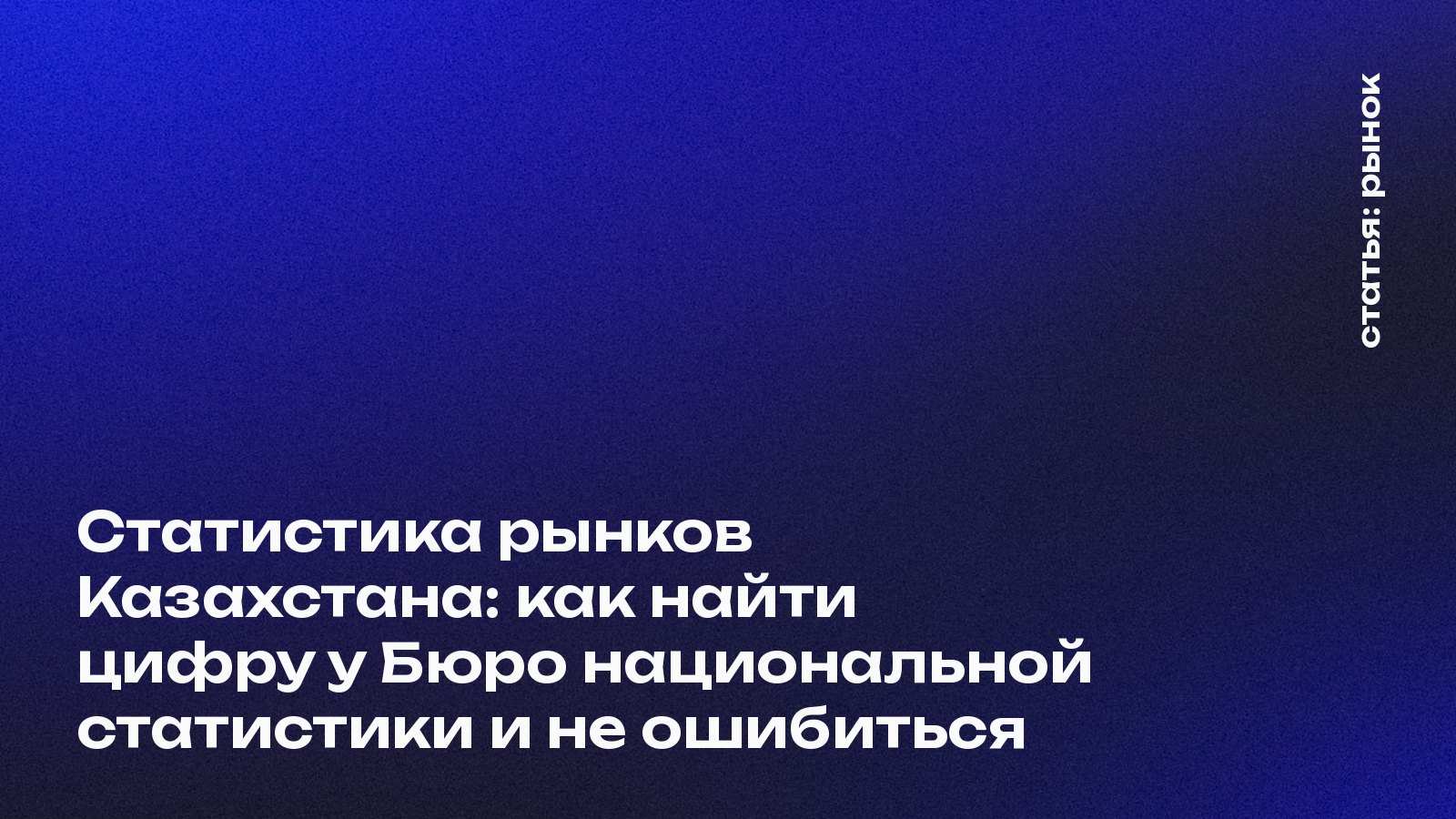 Статистика рынков Казахстана: как найти цифру у Бюро национальной статистики и не ошибиться