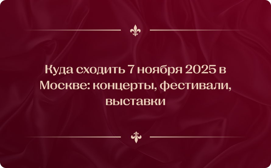 Куда сходить 7 ноября 2025 в Москве: концерты, фестивали, выставки