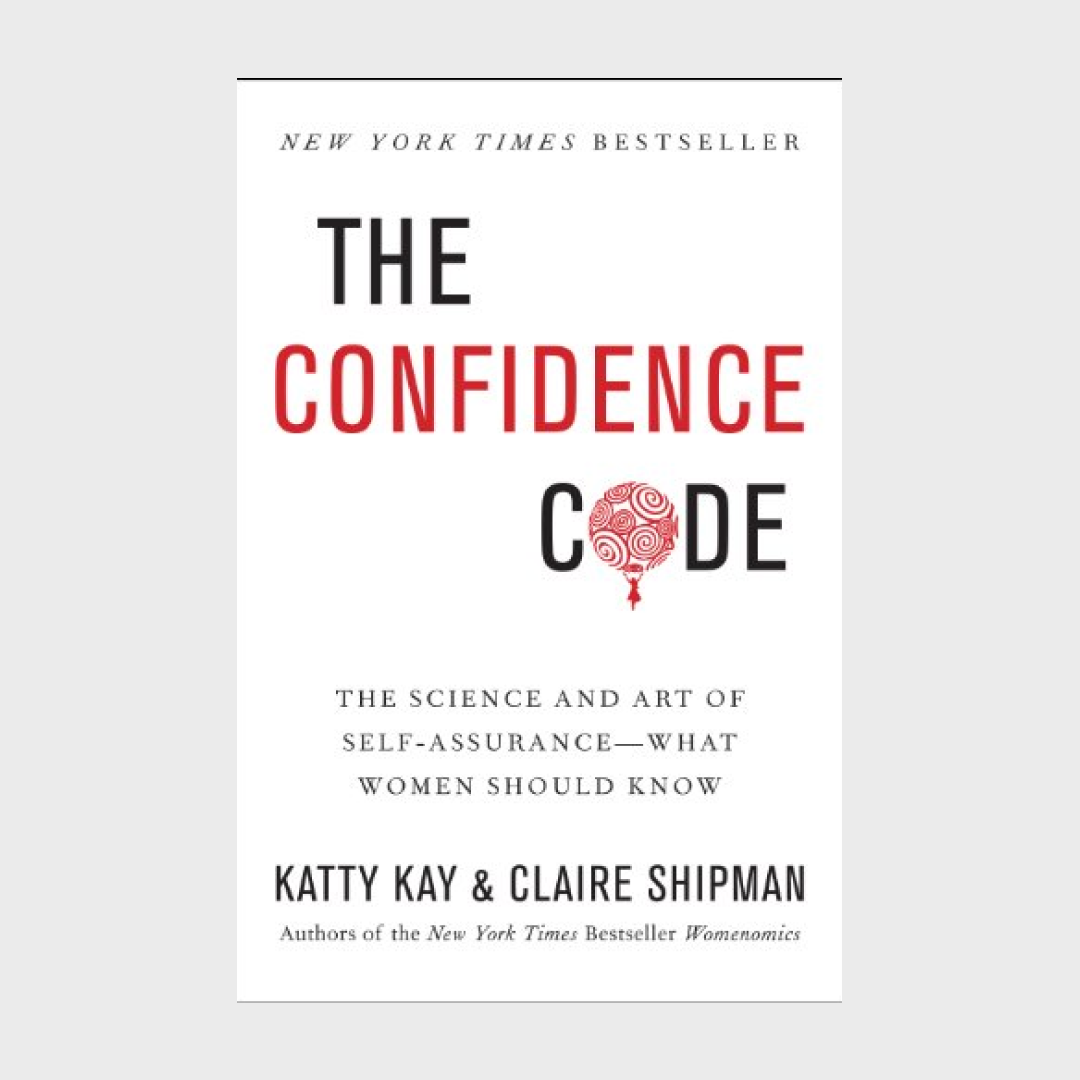 The Confidence Code: The Science and Art of Self-Assurance-What Women Should Know
