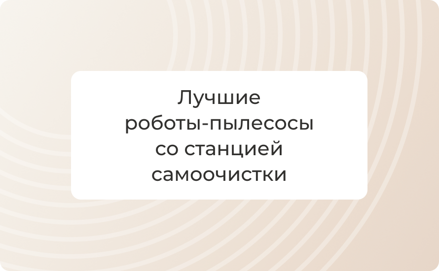 Лучшие роботы‑пылесосы со станцией самоочистки 2025: ТОП‑5
