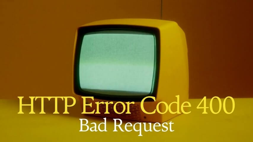 400 Error Code Bad Request: Significance, Causes & Resolving