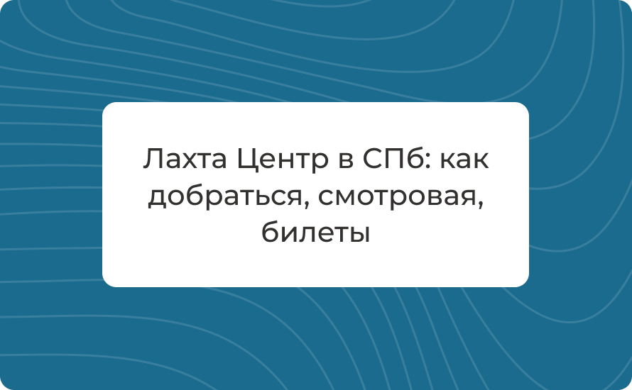 Лахта Центр в СПб: как добраться, смотровая, билеты