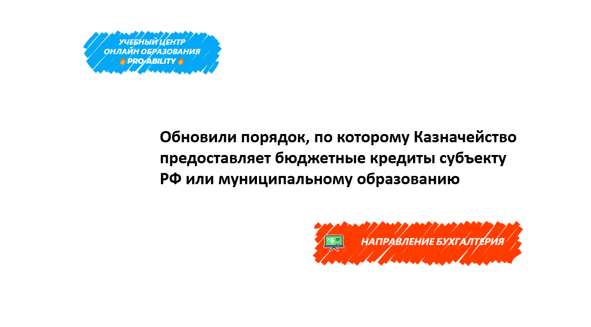 Обновили порядок, по которому Казначейство предоставляет бюджетные кредиты  субъекту РФ или муниципальному образованию