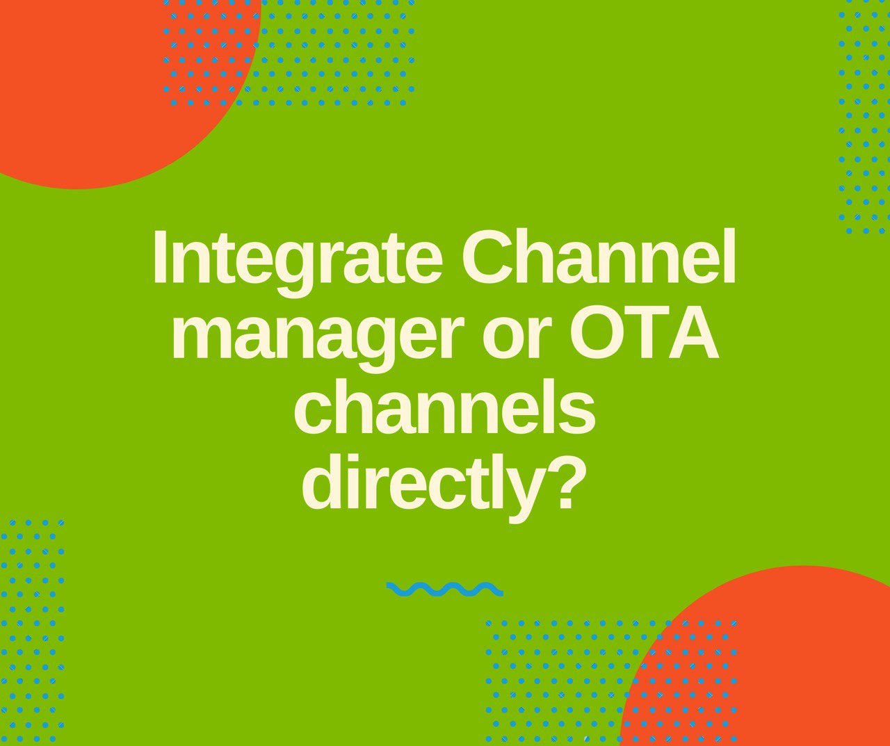 Integrate OTA channels directly or integrate with channel manager system