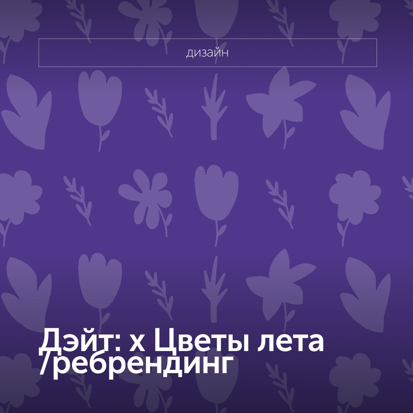 Дэйт: х Цветы лета ребрендинг