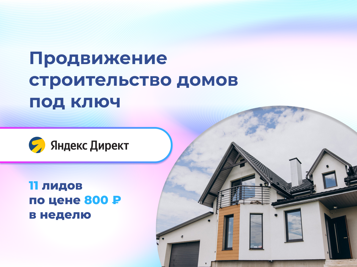 кейс реклама Яндекс директ строительство домов под ключ