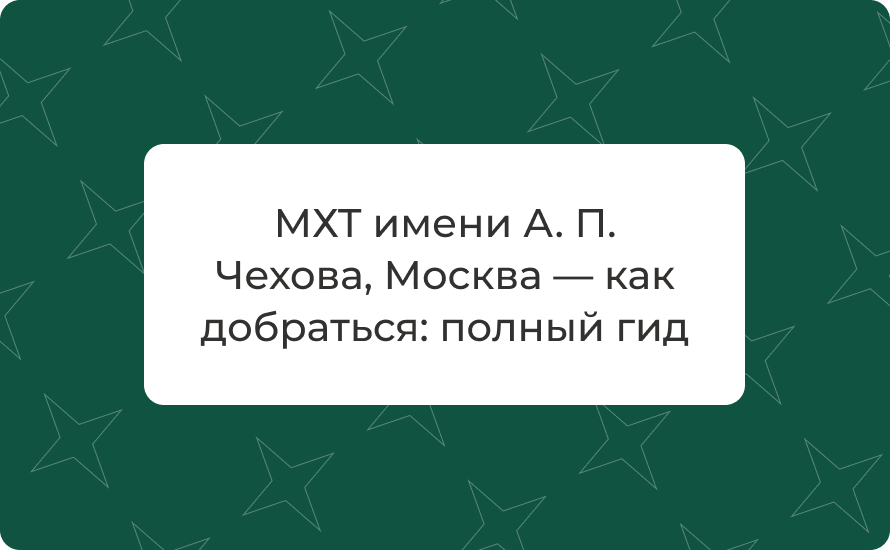 МХТ имени А. П. Чехова, Москва — как добраться: полный гид