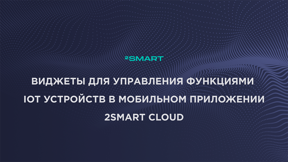 Виджеты для управления функциями IoT устройств в мобильном приложении 2Smart Cloud