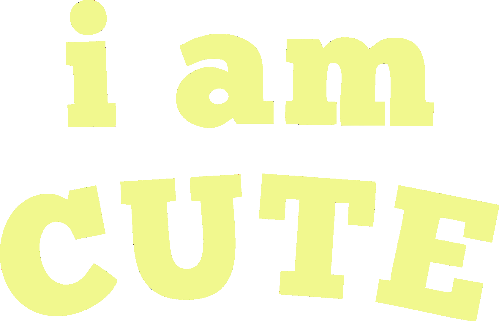 I AM CUTE