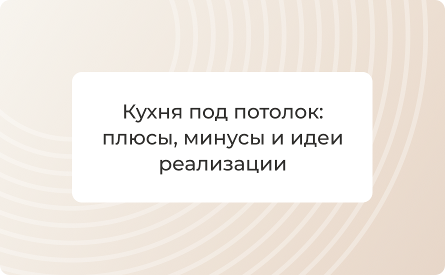 Кухня под потолок: плюсы, минусы и идеи реализации