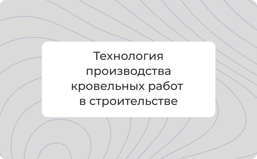 Технология производства кровельных работ в строительстве