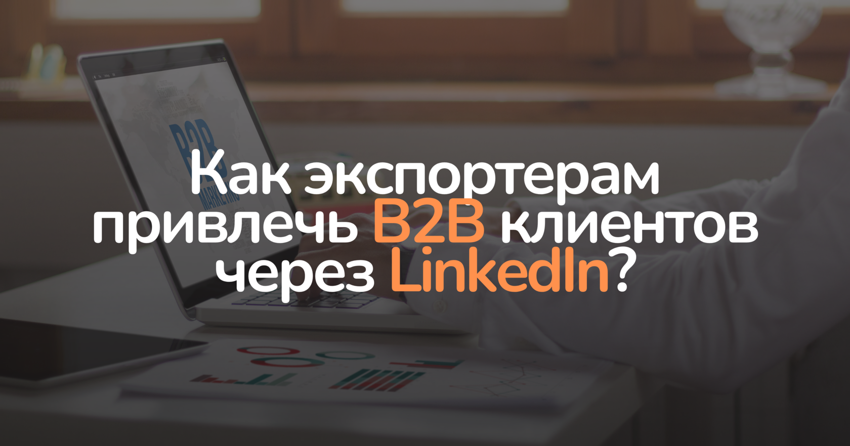 Как экспортерам привлечь B2B клиентов через LinkedIn?