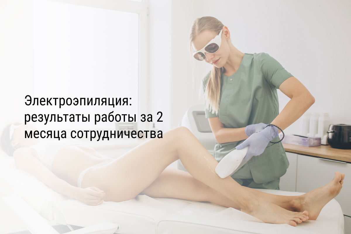 Электроэпиляция: результаты работы за 2 месяца сотрудничества