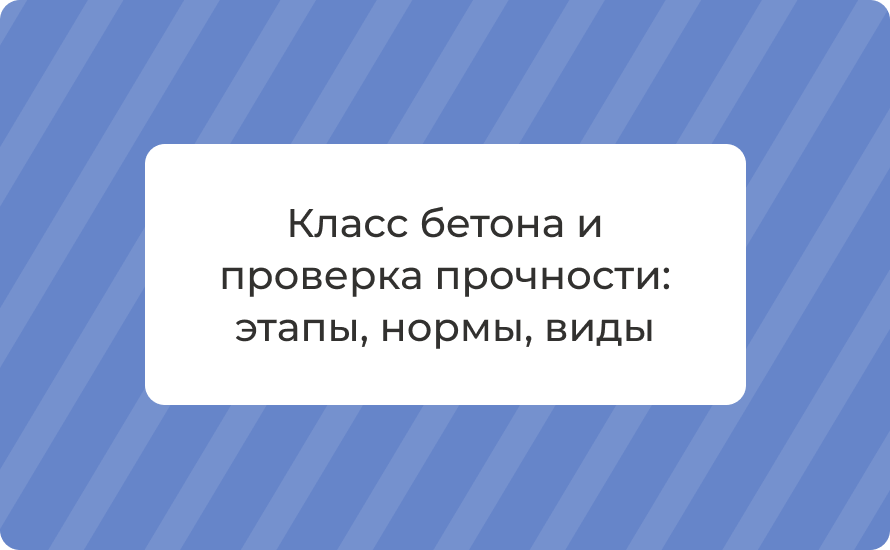 Класс бетона и проверка прочности: этапы, нормы, виды