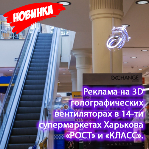 Реклама на 3D голографических вентиляторахв 14-ти супермаркетах Харькова «РОСТ» и «КЛАСС».