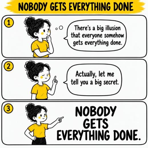 Comic: there's a big illusion that everyone somehow gets everything done. Nobody gets everything done.