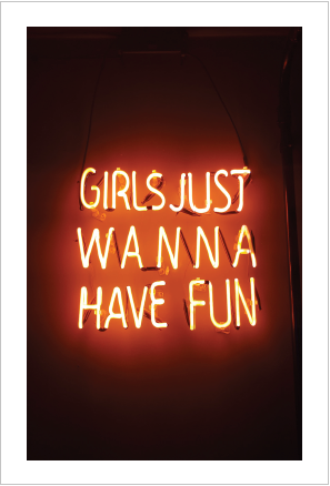Girls wanna have fun. Girls just want to have fun. I just have fun. Just have fun. Girls just wanna fun.