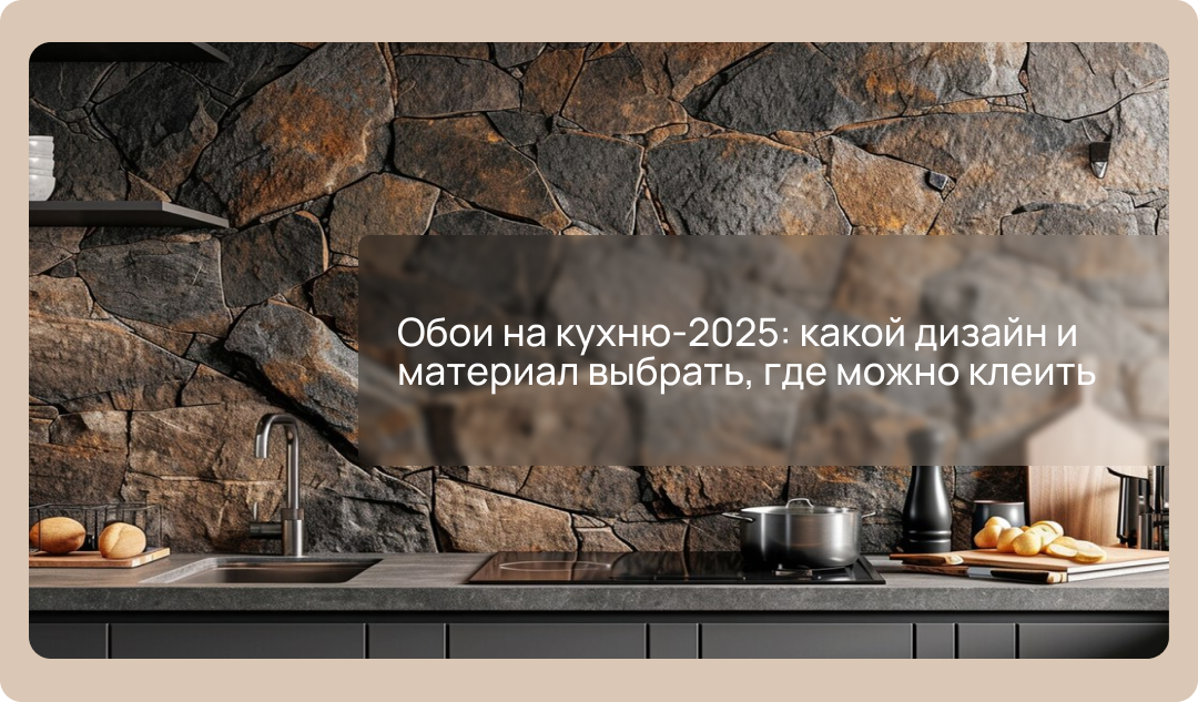 Обои на кухню-2025: какой дизайн и материал выбрать, где можно клеить