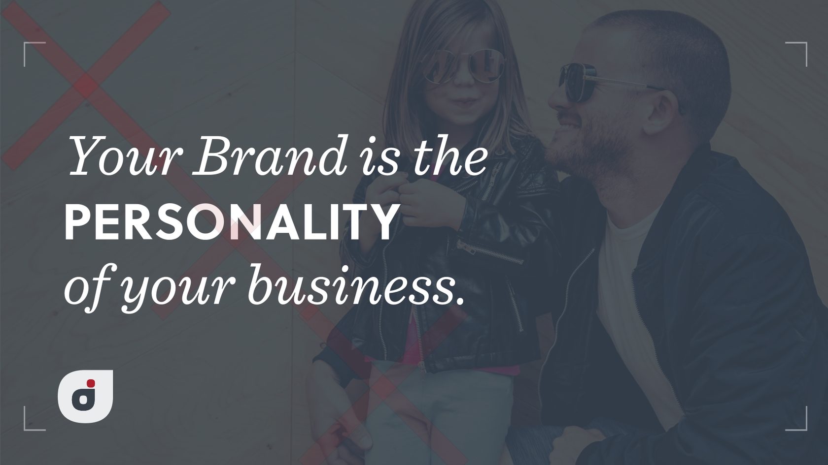 Your brand is like the personality of your business