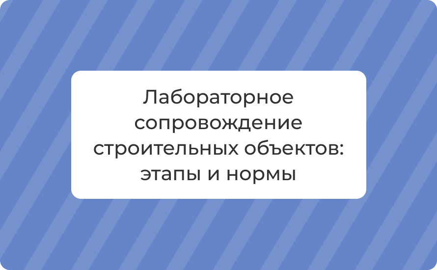 Лабораторное сопровождение строительных объектов: этапы и нормы