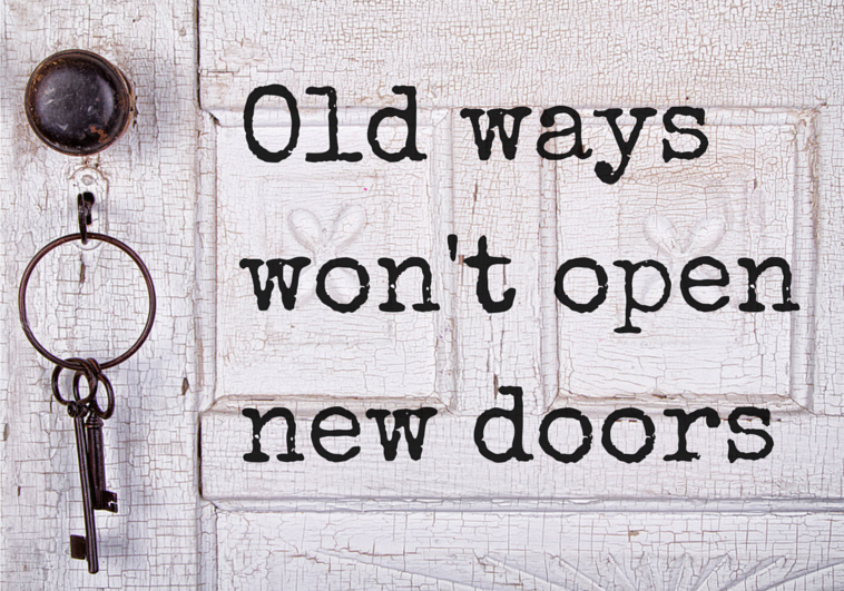 New ways old. Old ways don't open New Doors. Old way. Old ways won't open New Doors.