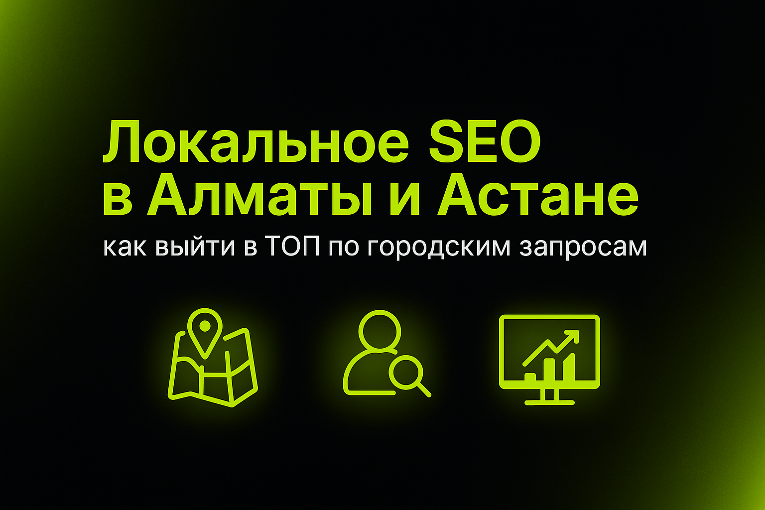 локальное seo, seo алматы, seo астана, продвижение сайта алматы, как попасть в топ google, настройка seo google maps, продвижение по городу, локальное продвижение казахстан