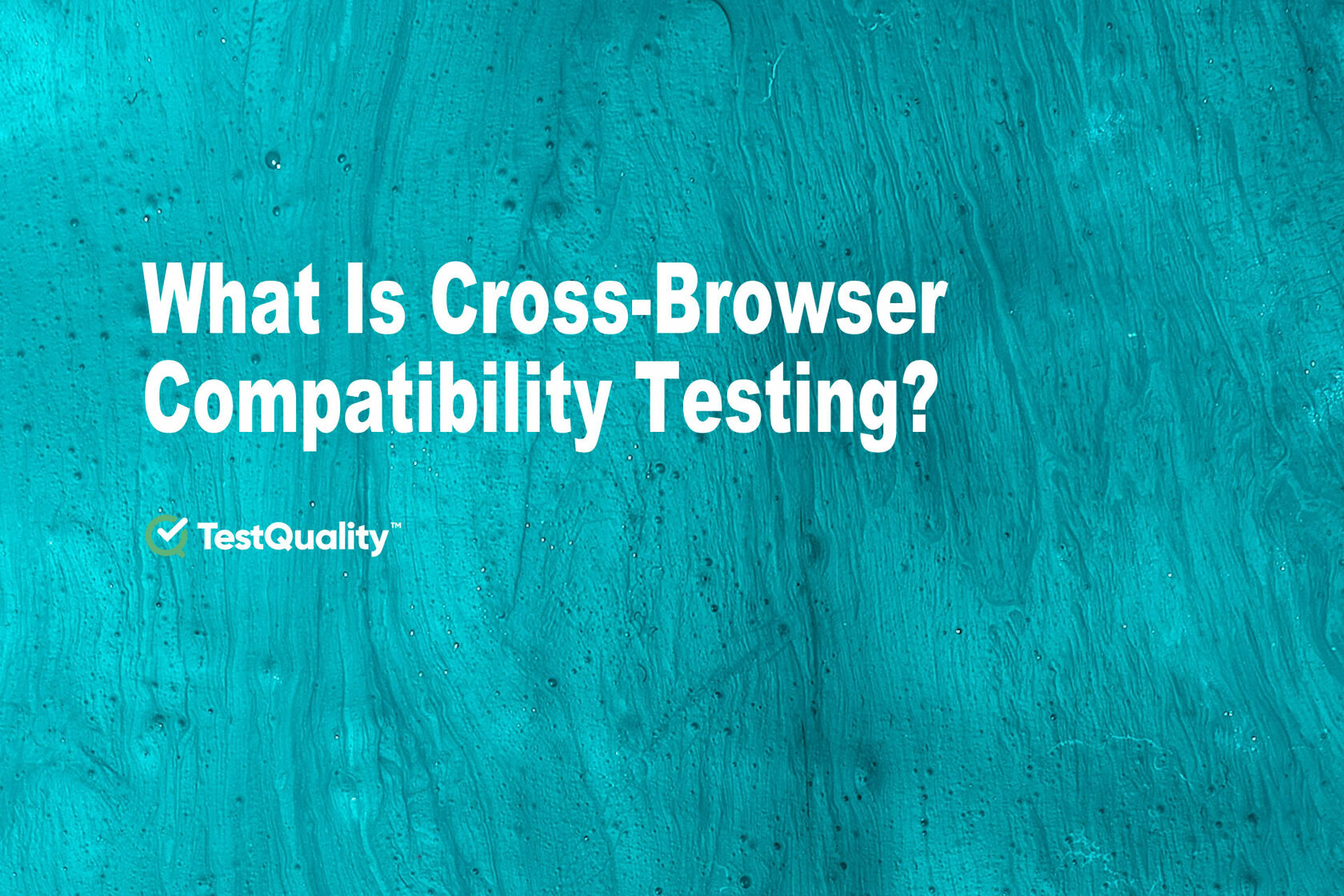 Cross Browser Compatibility Testing  | TestQuality