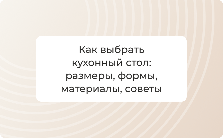 Как выбрать кухонный стол: размеры, формы, материалы, советы