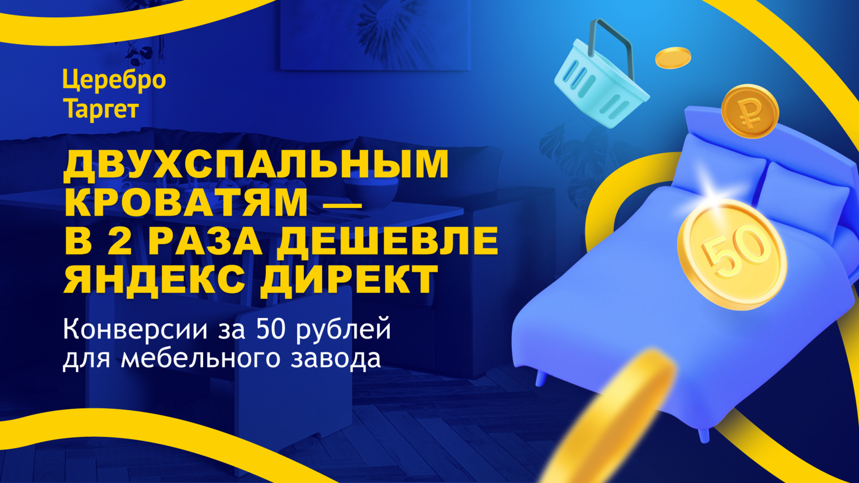 Продвижение мебели в Яндекс Директ с Церебро: кейс, как в 1,5 раза  увеличили конверсию из добавления в корзину в заказ