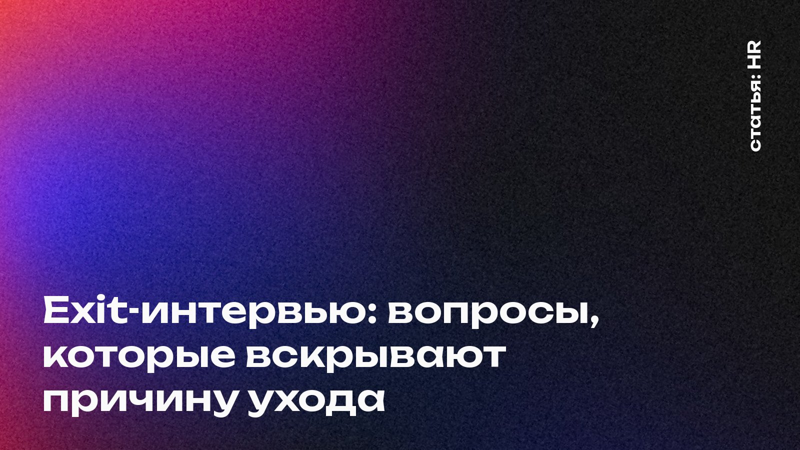 Exit-интервью: вопросы, которые вытаскивают настоящую причину ухода
