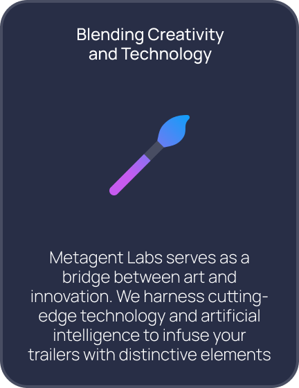 Blending Creativity and Technology. Metagent Labs serves as a bridge between art and innovation. We harness cutting-edge technology and artificial intelligence to infuse your trailers with distinctive elements