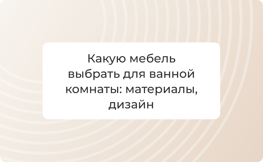 Какую мебель выбрать для ванной комнаты в 2025 году: материалы, дизайн, функциональность и тренды